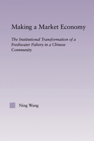 Making a Market Economy: The Institutionalizational Transformation of a Freshwater Fishery in a Chinese Community 0415655501 Book Cover