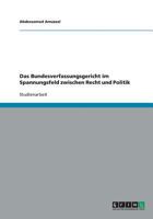Das Bundesverfassungsgericht im Spannungsfeld zwischen Recht und Politik 3640391861 Book Cover