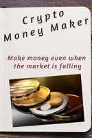 Crypto Money Maker: Making money in a falling market B097XB7BK1 Book Cover