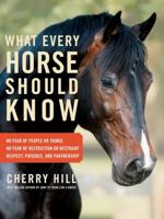 What Every Horse Should Know: Respect, Patience, and Partnership, No Fear of People or Things, No Fear of Restriction or Restraint 1603427139 Book Cover