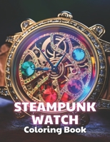 Steampunk Watch Coloring Book: 100+ Coloring Pages for Relaxation and Stress Relief B0CTH76THT Book Cover