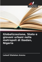 Globalizzazione, Stato e giovani urbani nella metropoli di Ibadan, Nigeria 6206985334 Book Cover