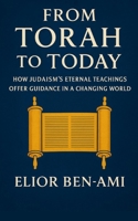 From Torah to Today: How Judaism’s Eternal Teachings Offer Guidance in a Changing World B0G5XK445L Book Cover