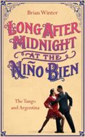 Long After Midnight at the Nino Bien: The Tango and Argentina 1586483706 Book Cover