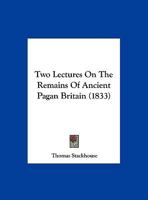 Two Lectures On The Remains Of Ancient Pagan Britain 1104516500 Book Cover