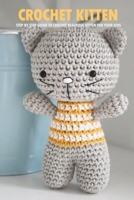 Crochet Kitten: Step By Step Guide To Crochet Beautiful Kitten For Your Kids: Cat Crochet Book B08R68BSNZ Book Cover