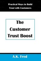 The Customer Trust Boost: Practical Ways to Build Trust with Customers B0BW2GGF8M Book Cover