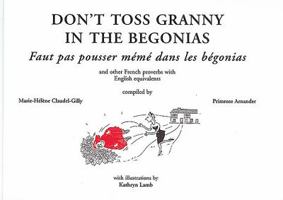 Don't Toss Granny in the Begonias: And Other French Proverbs with English Equivalents 1911487019 Book Cover