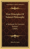 First Principles Of Natural Philosophy: A Textbook For Common Schools 0548640203 Book Cover