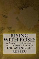 Rising with Roses: A Story of Renewal and Lessons Learned 1545549443 Book Cover