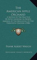 The American Apple Orchard: A Sketch of the Practice of Apple Growing in North America at the Beginning of the Twentieth Century 1017446792 Book Cover
