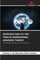 INTRODUCTION TO THE TWELVE-DIMENSIONAL UNIVERSE THEORY: TO RESTORE BALANCE TO OUR WORLD 6207617185 Book Cover