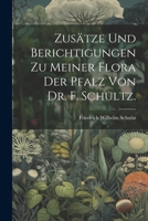 Zus�tze Und Berichtigungen Zu Meiner Flora Der Pfalz Von Dr. F. Schultz. 102258152X Book Cover
