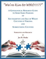 We're Kin to WHO!!!?? a Genealogical Research Guide to Some Early Families of Southampton and Isle of Wight Counties in Virginia and Surrounding Counties 0788450549 Book Cover