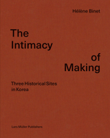 H?l?ne Binet: the Intimacy of Making : Three Historical Sites in Korea 3037786523 Book Cover