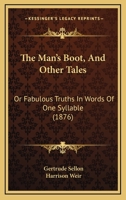 The Man's Boot, And Other Tales: Or Fabulous Truths In Words Of One Syllable 1167178270 Book Cover