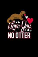 I Love You Like No Otter: Notebook & Diary Dotgrid For Otter Lover Cute Gift For Her Animal Lover Gifts & Pun Quotes Accessory 1077221274 Book Cover