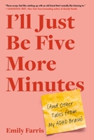 I'll Just Be Five More Minutes: And Other Tales from My ADHD Brain 0306830310 Book Cover