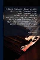 D. Blasii Altimari ... Tractatus de Nullitatibus Contractuum, Quasi Contractuum, Distractuum, Ultimarum Voluntatum Et Quorumcumque Actuum Extrajudicialium, in Quo Fere Tota Materia Legalis, Quoad Cont 1176061410 Book Cover