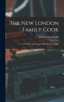 The New London Family Cook: Or, Town and Country Housekeeper's Guide 1017482063 Book Cover