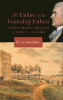 The Failure of the Founding Fathers: Jefferson, Marshall, and the Rise of Presidential Democracy