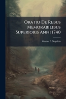 Oratio De Rebus Memorabilibus Superioris Anni 1740... 1279903848 Book Cover