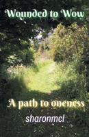 Wounded to Wow: A Path to Oneness 1504317718 Book Cover