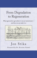 From Degradation to Regeneration : Why Regenerative Agriculture Is Not yet Mainstream-And How We Can Make It So 1601739915 Book Cover
