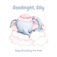Goodnight, Elly: 3 Year Old Bedtime Story Book- Deep Breathing For Kids B0B1B8TX88 Book Cover