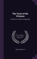 The Vices of the Virtuous: A Sketch of a Jealous Temperament 1358808406 Book Cover