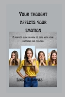 Your Thought Affects Your Emotion: A perfect guide on how to deal with your Emotions and Feelings. B0B92KGTK2 Book Cover