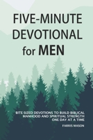 Five-Minute Devotional For Men: Bite-Sized Devotions To Build Biblical Manhood And Spiritual Strength One Day At A Time B0GQL2XRXB Book Cover
