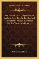 The Mission Of St. Augustness To England According To The Original Documents, Being A Handbook For The Thirteenth Century 1428649379 Book Cover