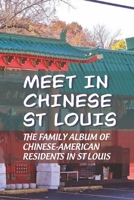 Meet In Chinese St Louis: The Family Album Of Chinese-American Residents In St Louis: Chinese Restaurants B0F78LSVJF Book Cover