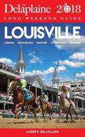 Louisville - The Delaplaine 2018 Long Weekend Guide 1640226419 Book Cover