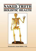 The Naked Truth about Holistic Health 1453508414 Book Cover
