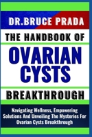 THE HANDBOOK OF OVARIAN CYSTS BREAKTHROUGH: Navigating Wellness, Empowering Solutions And Unveiling The Mysteries For Ovarian Cysts Breakthrough B0CW5SHM2D Book Cover