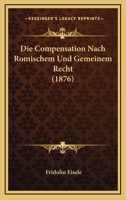 Die Compensation nach r�mischem und gemeinem Recht. 1161075771 Book Cover