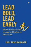 Lead Bold, Lead Early: Where character meets courage, and Leadership begins early B0GMG7MZ98 Book Cover