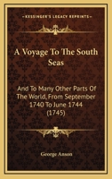 A Voyage To The South Seas: And To Many Other Parts Of The World, From September 1740 To June 1744 1164556444 Book Cover