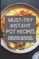 Must-Try Instant Pot Recipes: Recipes For Well-Balanced Meals To Support Your Long Term Health: Instant Pot Recipes Chicken Breast B099BTWZM3 Book Cover