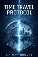 Time Travel Protocol: A Time Travel Sci-Fi Thriller of Temporal Paradox and Alternate Timelines (The Human Threshold Series) B0GR4QVT4Q Book Cover