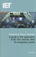Temporary Power Systems: A Guide to the Application of BS7671 and BS7909 for Temporary Events 1849197237 Book Cover