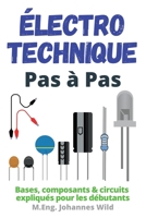 Électrotechnique Pas à Pas: Bases, composants & circuits expliqués pour les débutants 394980496X Book Cover