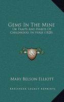 Gems In The Mine: Or Traits And Habits Of Childhood, In Verse 1104752964 Book Cover