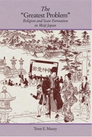 The "greatest Problem": Religion and State Formation in Meiji Japan 0674491998 Book Cover