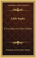 Little Sophy: A True Story for Little Children 1176787896 Book Cover