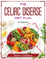 The Celiac Disease Diet Plan: For Beginners 1804376221 Book Cover