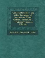 Constantinople; ses cit�s franques et levantines (P�ra, Galata, banlieue) .. 1019248289 Book Cover