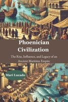 Phoenician Civilization: The Rise, Influence, and Legacy of an Ancient Maritime Empire B0F3TMLJX3 Book Cover